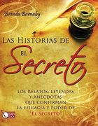 Las Historias de El Secreto: Los Relatos, Leyendas Y Anécdotas Que Confirman La Eficacia Y Poder de El Secreto