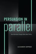 Persuasion in Parallel: How Information Changes Minds About Politics (Chicago Studies in American Politics) (en Inglés)