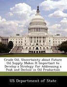 crude oil, uncertainty about future oil supply makes it important to develop a strategy for addressing a peak and decline in oil production (en Inglés)