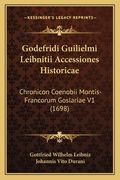 Godefridi Guilielmi Leibnitii Accessiones Historicae: Chronicon Coenobii Montis-Francorum Goslariae V1 (1698) (en Latin)