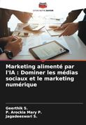 Marketing Alimenté par L'ia: Dominer les Médias Sociaux et le Marketing Numérique (en Francés)