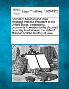boundary, missouri and iowa: message from the president of the united states, transmitting documents in relation to the disputed boundary line betw (en Inglés)