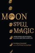 Moon Spell Magic: Invocations, Incantations & Lunar Lore for a Happy Life (en Inglés)
