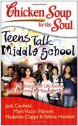 chicken soup for the soul,teens talk middle school : 101 stories of life, love, and learning for younger teens