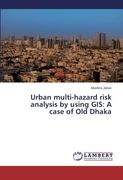 Urban Multi-Hazard Risk Analysis by Using GIS: A Case of Old Dhaka
