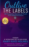 Outlive The Labels: 18 Powerful Stories of Truth and Determination (en Inglés)