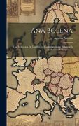 Ana Bolena: Con Indicacion de los Hechos Contemporaneos Relativos á su Fortuna y Desgracia.