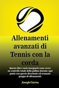 Allenamenti avanzati di Tennis con la corda: "Questo libro vuole insegnarti come avere un controllo totale della pallina durante ogni punto con questo divertente ed avanzato gruppo di allenamenti."