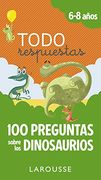 Todo Respuestas. 100 Preguntas Sobre los Dinosaurios (Larousse - Infantil
