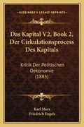 Das Kapital V2, Book 2, Der Cirkulationsprocess Des Kapitals: Kritik Der Politischen Oekonomie (1885) (in German)