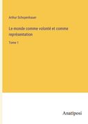 Le monde comme volonté et comme représentation: Tome 1 (in French)