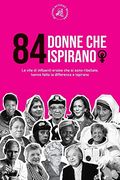 84 Donne che Ispirano: Le Vite di Influenti Eroine che si Sono Ribellate, Hanno Fatto la Differenza e Ispirano (Libro per Femministe) (Paperback) (en Italiano)
