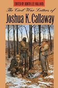 The Civil War Letters of Joshua K. Callaway (en Inglés)