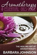 Aromatherapy & Essential Oils Guide: Becoming an Aromatherapy Expert: The Healing Art of Aromatherapy (en Inglés)