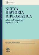 Nueva Historia Diplomática. Hitos chilenos de los siglos XIX-XX