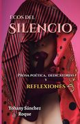 Ecos Del Silencio: Prosa Poética, Dedicatorias Y Reflexiones
