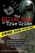 the killer book of true crime,incredible stories, facts and trivia from the world of murder and mayhem (en Inglés)