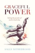 Graceful Power: Solving the Paradox of Modern Leadership (en Inglés)