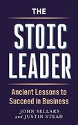 The Stoic Leader: Ancient Lessons to Succeed in Business