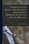 Nimrod in the North, or, Hunting and Fishing Adventures in the Arctic Regions [microform] (en Inglés)