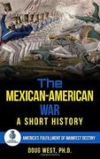 The Mexican-American War: A Short History: America’S Fulfillment of Manifest Destiny (30 Minute Book Series) (en Inglés)