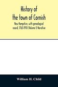 History of the Town of Cornish, new Hampshire, With Genealogical Record, 1763-1910 (Volume i) Narrative (en Inglés)