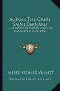 across the great saint bernard: the modes of nature and the manners of man (1904) (en Inglés)