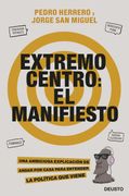 Extremo Centro: El Manifiesto: Una Ambiciosa Explicación de Andar por Casa Para Entender la Política que Viene (Deusto)