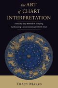 Art of Chart Interpretation: A Step-By-Step Method of Analyzing, Synthesizing and Understanding the Birth Chart: 0 