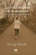 La vida después de la ausencia. Un testimonio de amor y resiliencia