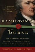 Hamilton's Curse: How Jefferson's Arch Enemy Betrayed the American Revolution--And What it Means for Americans Today (en Inglés)