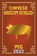 Pig Chinese Horoscope & Astrology 2022 (en Inglés)
