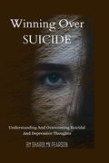 Winning Over Suicide: Understanding and Overcoming Suicidal and Depressive thoughts. (en Inglés)