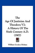 the age of justinian and theodora v2: a history of the sixth century a.d. (1907)