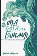 Una Gota del Tsunami: La Historia de Un Inmigrante
