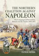 The Northern Coalition Against Napoleon: The Campaigns of Bernadotte, Britain and the Swedes 1810-1815 (From Reason to Revolution) (en Inglés)