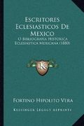 Escritores Eclesiasticos de Mexico: O Bibliografia Historica Eclesiastica Mexicana (1880)