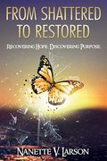 From Shattered to Restored: Recovering Hope. Discovering Purpose. (en Inglés)