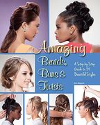 Amazing Braids, Buns & Twists: A Step-By-Step Guide to 34 Beautiful Styles (en Inglés)