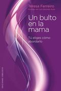Un Bulto en la Mama: Tu Eliges Como Abordarlo = A Lump in the Breast