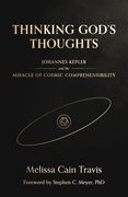 Thinking God's Thoughts: Johannes Kepler and the Miracle of Cosmic Comprehensibility (en Inglés)