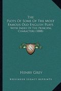 the plots of some of the most famous old english plays the plots of some of the most famous old english plays: with index of the principal characters (en Inglés)