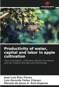 Productivity of Water, Capital and Labor in Apple Cultivation: From Cuauhtémoc, Chihuahua, Mexico in Producers With Low, Medium and High use of Technology (en Inglés)