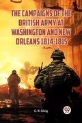 The Campaigns of the British Army at Washington and New Orleans 1814-1815 (en Inglés)