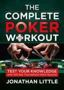 The Complete Poker Workout. Test Your Knowledge with 100 Key Tournament Hand Quizzes