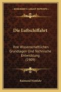 Die Luftschiffahrt: Ihre Wissenschaftlichen Grundlagen Und Technische Entwicklung (1909) (en Alemán)