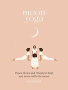 Moon Yoga: Poses, Flows and Rituals to Help you Move With the Moon (en Inglés)