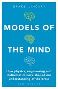 Models of the Mind: How Physics, Engineering and Mathematics Have Shaped our Understanding of the Brain (Bloomsbury Sigma) (en Inglés)