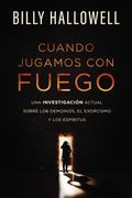 Cuando Jugamos Con Fuego: Una Investigación Actual Sobre Los Demonios, El Exorcismo Y Los Espíritus