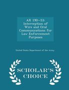 AR 190-53: Interception of Wire and Oral Communications for Law Enforcement Purposes - Scholar's Choice Edition (en Inglés)